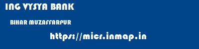 ING VYSYA BANK  BIHAR MUZAFFARPUR    micr code